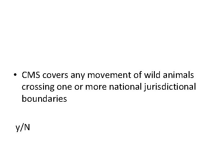  • CMS covers any movement of wild animals crossing one or more national