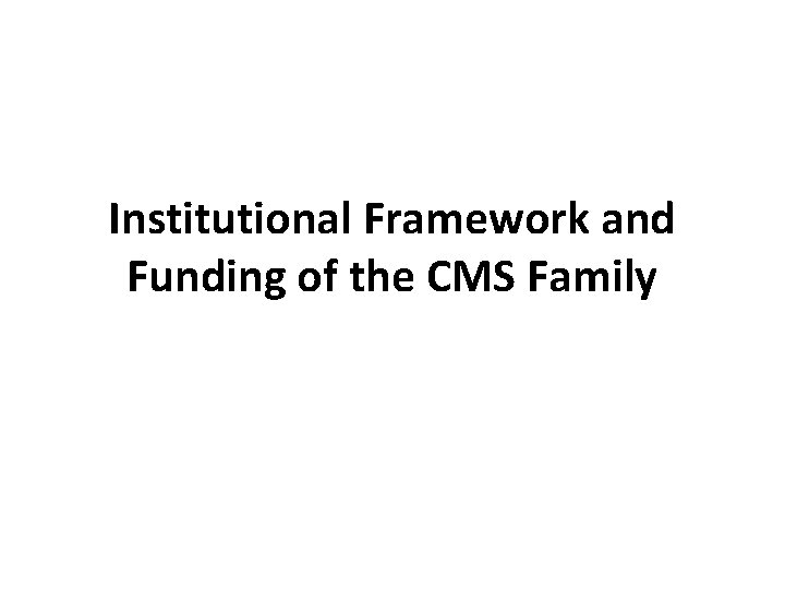 Institutional Framework and Funding of the CMS Family 