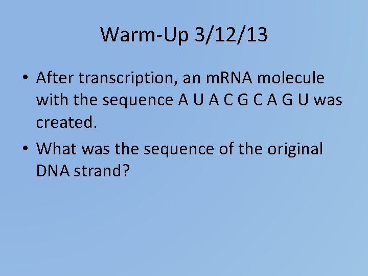 Warm-Up 3/12/13 • After transcription, an m. RNA molecule with the sequence A U