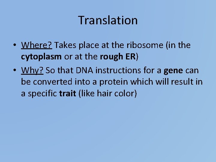 Translation • Where? Takes place at the ribosome (in the cytoplasm or at the