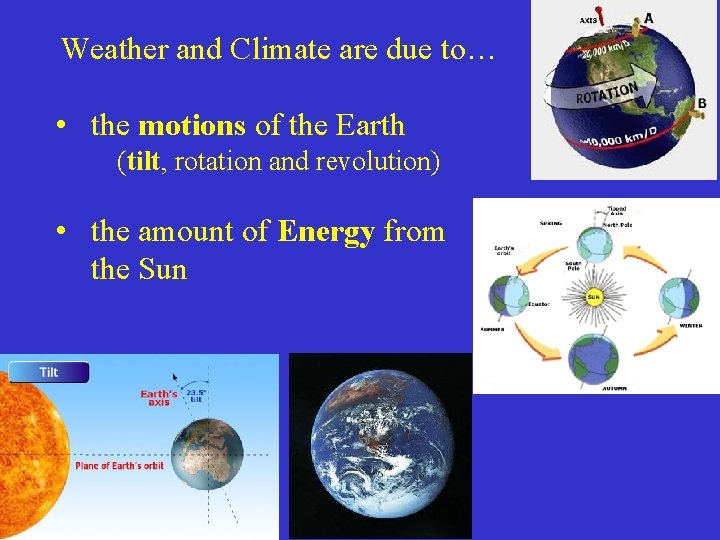 Weather and Climate are due to… • the motions of the Earth (tilt, rotation