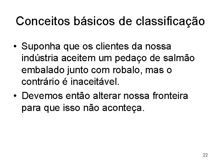 Conceitos básicos de classificação • Suponha que os clientes da nossa indústria aceitem um