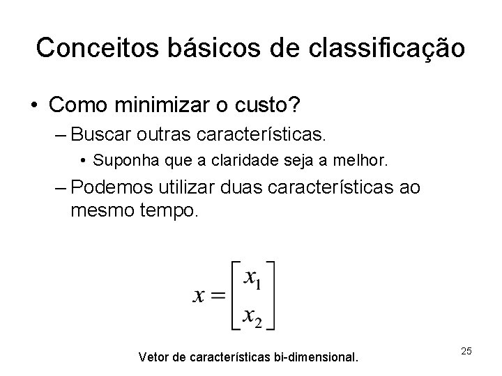 Conceitos básicos de classificação • Como minimizar o custo? – Buscar outras características. •