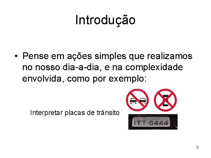 Introdução • Pense em ações simples que realizamos no nosso dia-a-dia, e na complexidade