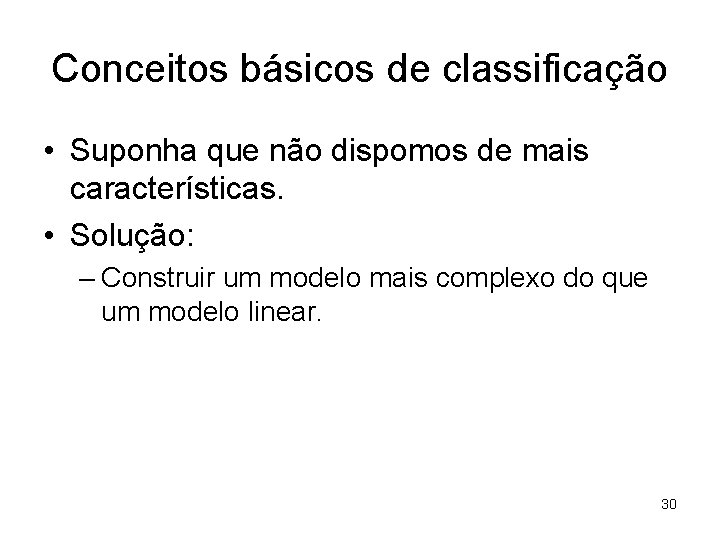 Conceitos básicos de classificação • Suponha que não dispomos de mais características. • Solução: