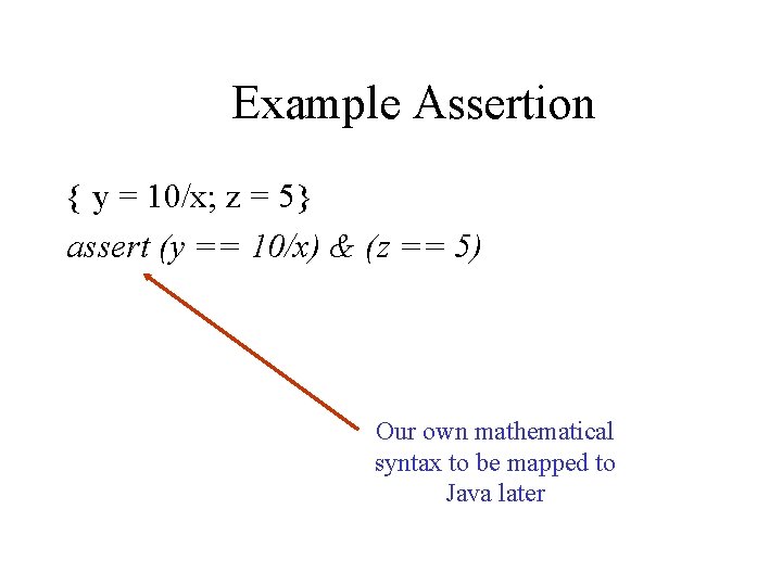 Example Assertion { y = 10/x; z = 5} assert (y == 10/x) &