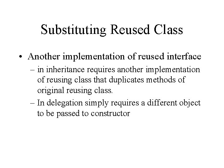 Substituting Reused Class • Another implementation of reused interface – in inheritance requires another