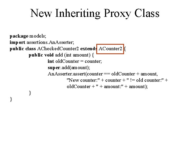 New Inheriting Proxy Class package models; import assertions. An. Asserter; public class AChecked. Counter