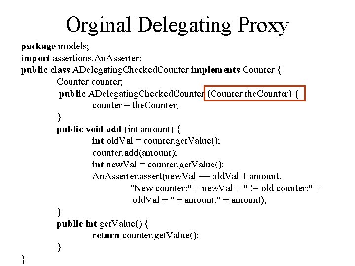 Orginal Delegating Proxy package models; import assertions. An. Asserter; public class ADelegating. Checked. Counter