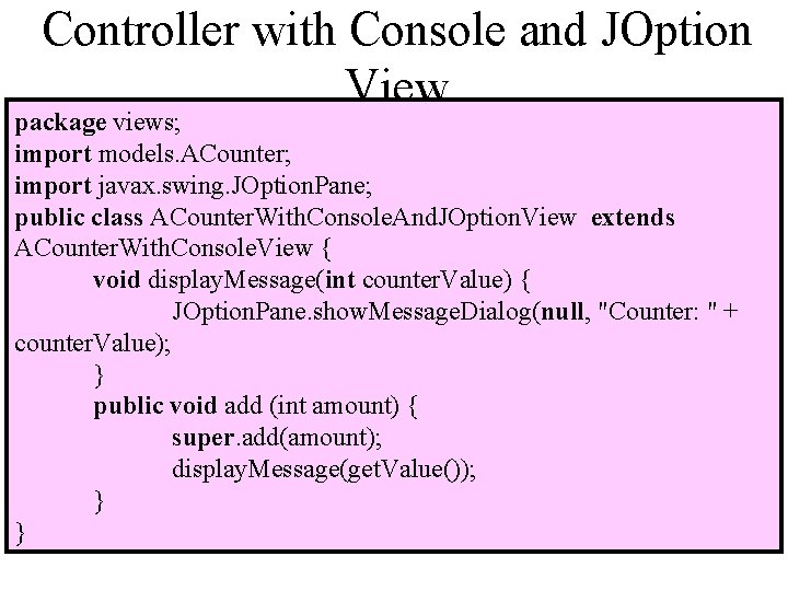 Controller with Console and JOption View package views; import models. ACounter; import javax. swing.