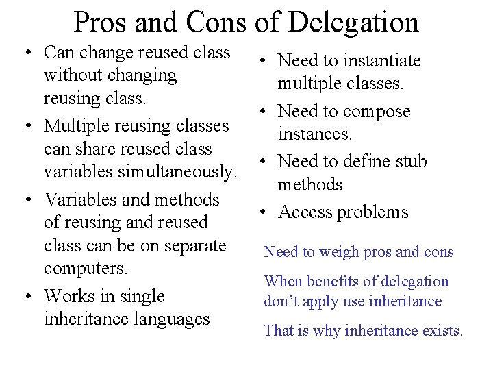 Pros and Cons of Delegation • Can change reused class without changing reusing class.