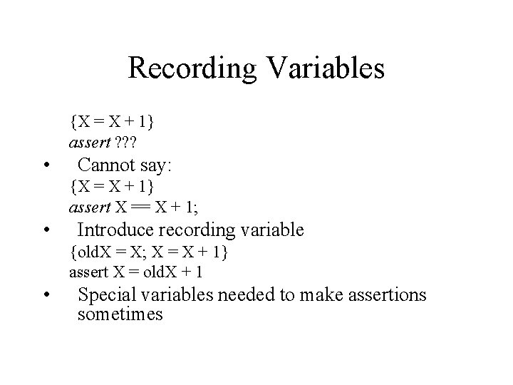 Recording Variables {X = X + 1} assert ? ? ? • Cannot say: