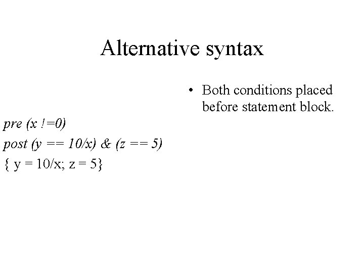 Alternative syntax • Both conditions placed before statement block. pre (x !=0) post (y