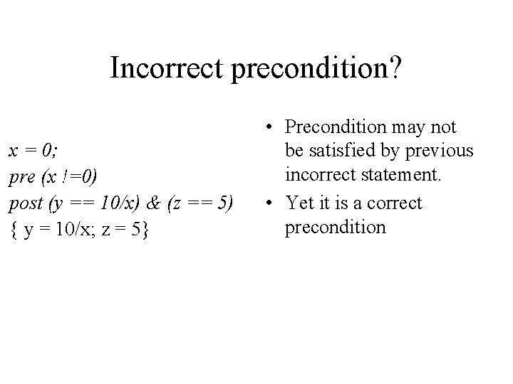 Incorrect precondition? x = 0; pre (x !=0) post (y == 10/x) & (z