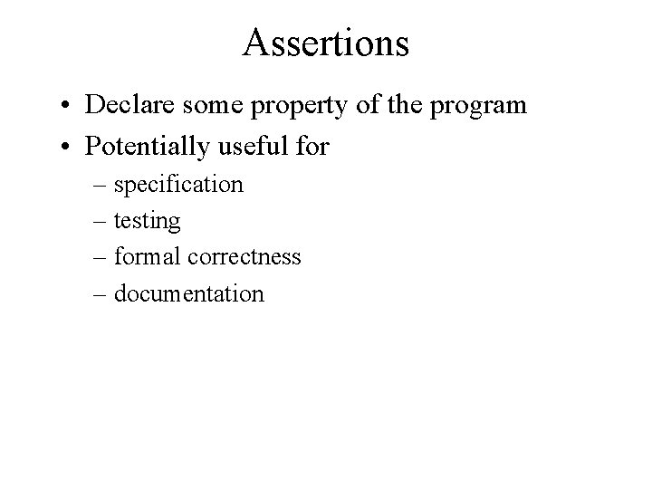 Assertions • Declare some property of the program • Potentially useful for – specification