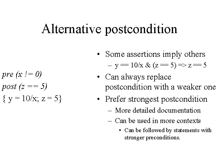 Alternative postcondition • Some assertions imply others – y == 10/x & (z ==