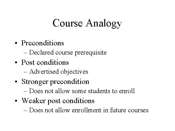 Course Analogy • Preconditions – Declared course prerequisite • Post conditions – Advertised objectives