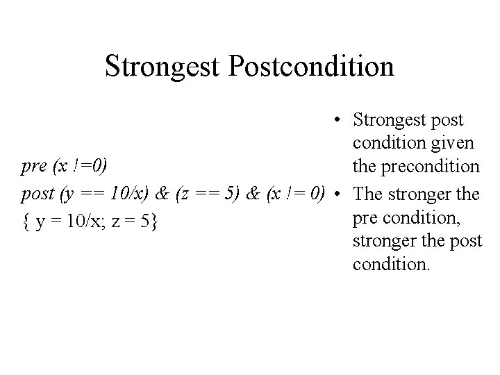 Strongest Postcondition • Strongest post condition given pre (x !=0) the precondition post (y