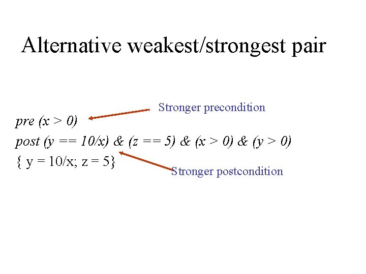 Alternative weakest/strongest pair Stronger precondition pre (x > 0) post (y == 10/x) &