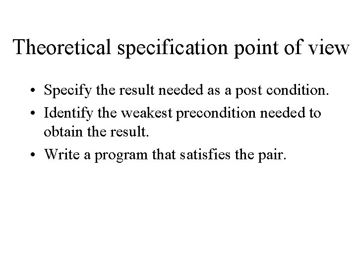 Theoretical specification point of view • Specify the result needed as a post condition.