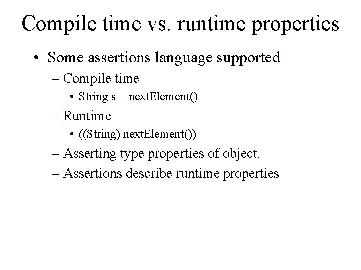 Compile time vs. runtime properties • Some assertions language supported – Compile time •