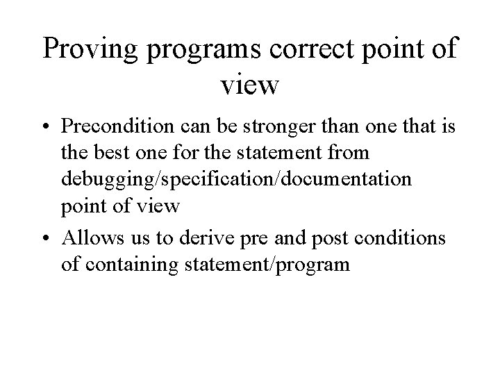 Proving programs correct point of view • Precondition can be stronger than one that