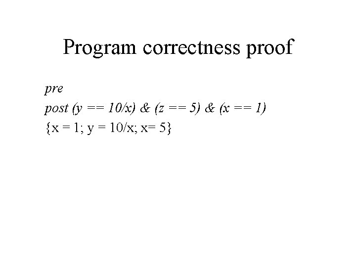 Program correctness proof pre post (y == 10/x) & (z == 5) & (x