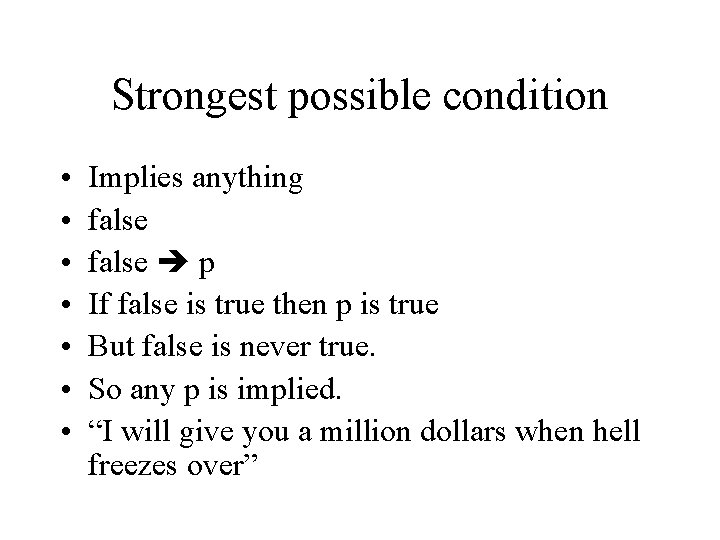 Strongest possible condition • • Implies anything false p If false is true then