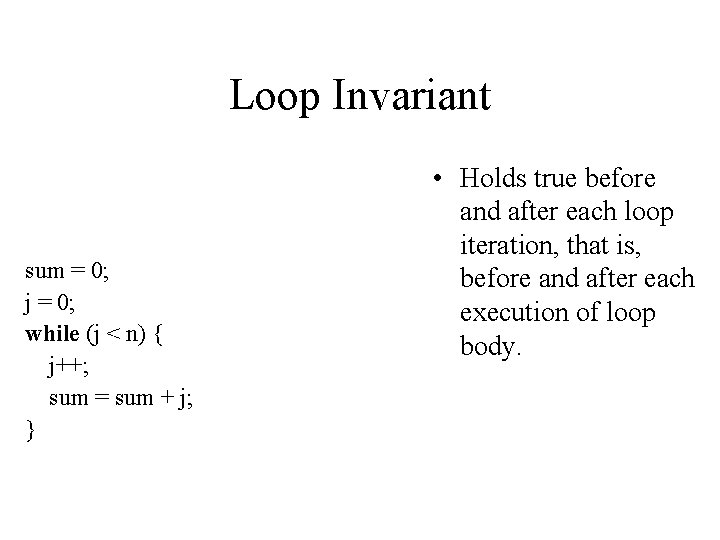 Loop Invariant sum = 0; j = 0; while (j < n) { j++;