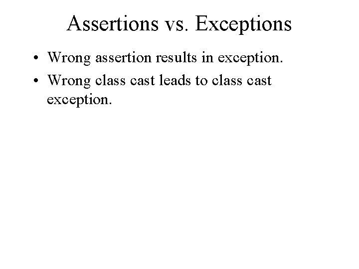 Assertions vs. Exceptions • Wrong assertion results in exception. • Wrong class cast leads