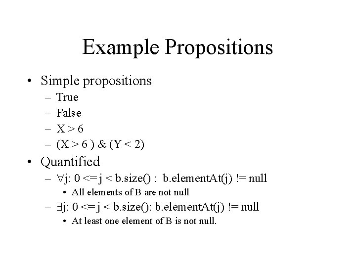 Example Propositions • Simple propositions – – True False X>6 (X > 6 )