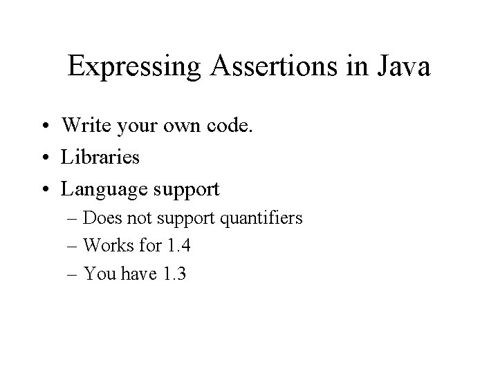 Expressing Assertions in Java • Write your own code. • Libraries • Language support