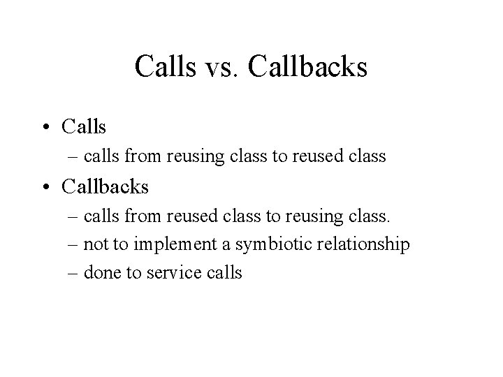 Calls vs. Callbacks • Calls – calls from reusing class to reused class •