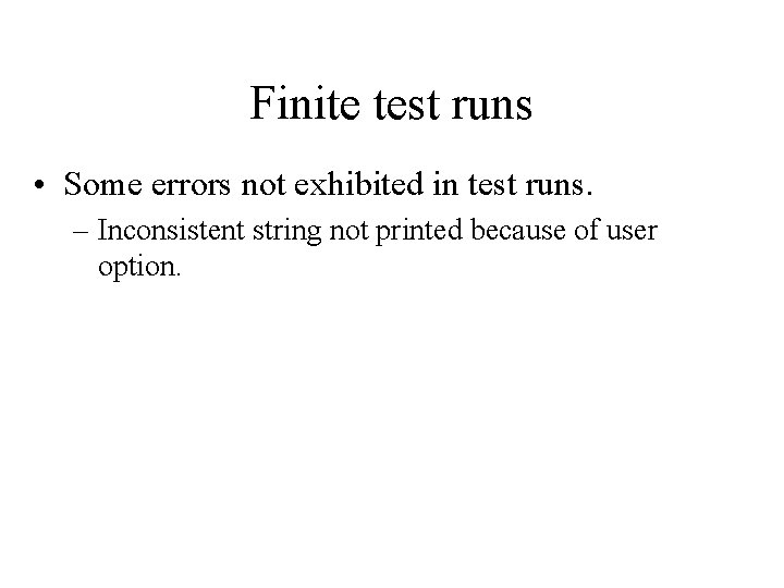 Finite test runs • Some errors not exhibited in test runs. – Inconsistent string
