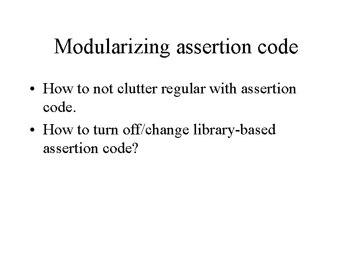 Modularizing assertion code • How to not clutter regular with assertion code. • How