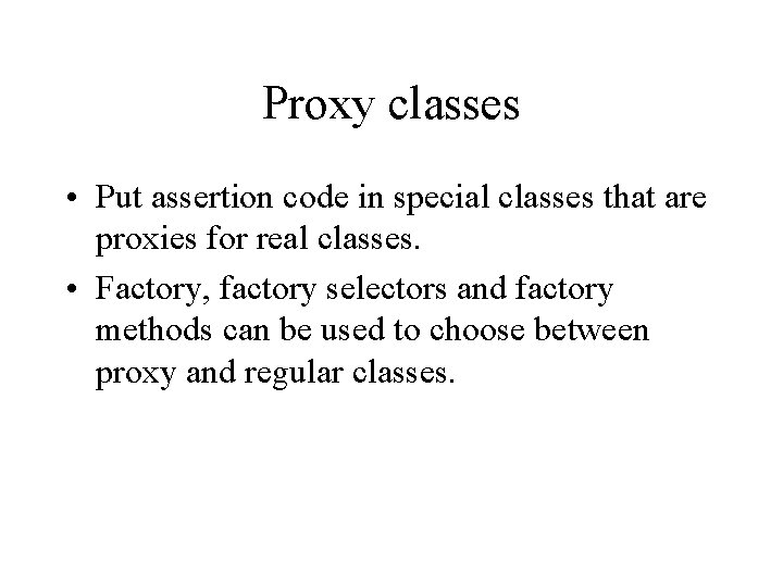 Proxy classes • Put assertion code in special classes that are proxies for real