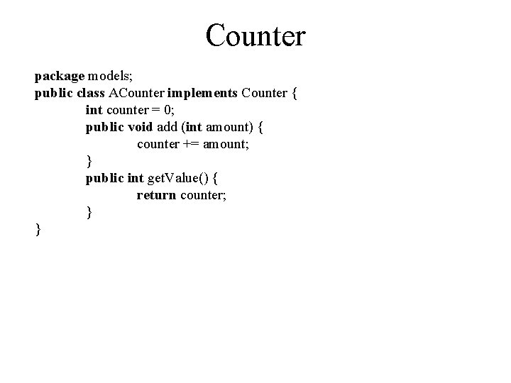 Counter package models; public class ACounter implements Counter { int counter = 0; public