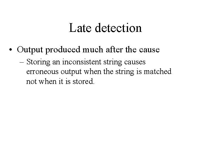 Late detection • Output produced much after the cause – Storing an inconsistent string