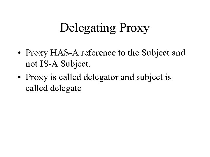 Delegating Proxy • Proxy HAS-A reference to the Subject and not IS-A Subject. •