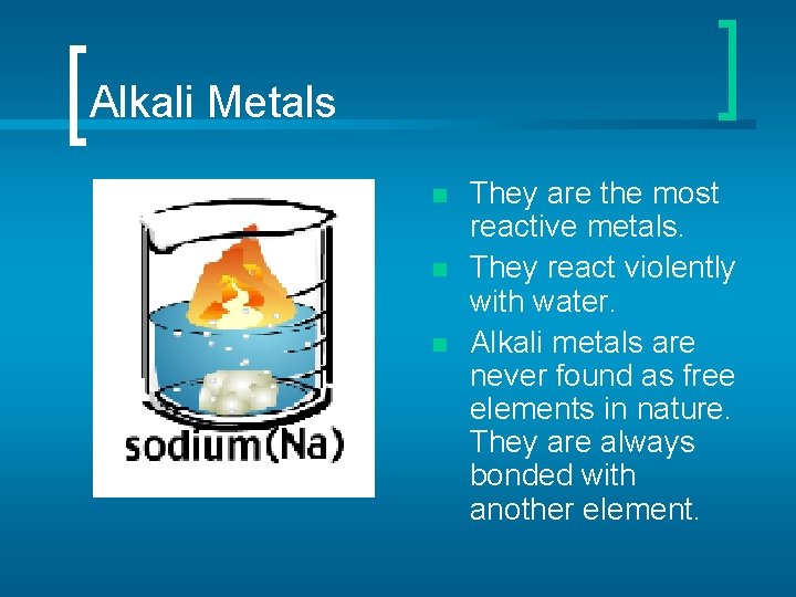 Alkali Metals n n n They are the most reactive metals. They react violently