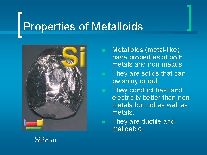 Properties of Metalloids n n Silicon Metalloids (metal-like) have properties of both metals and