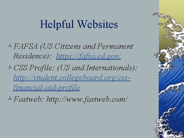Helpful Websites ©FAFSA (US Citizens and Permanent Residence): https: //fafsa. ed. gov/ ©CSS Profile: