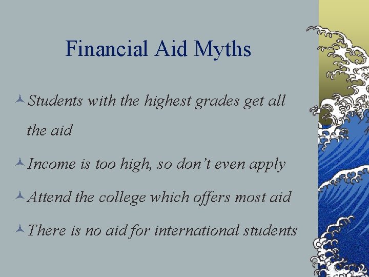 Financial Aid Myths ©Students with the highest grades get all the aid ©Income is