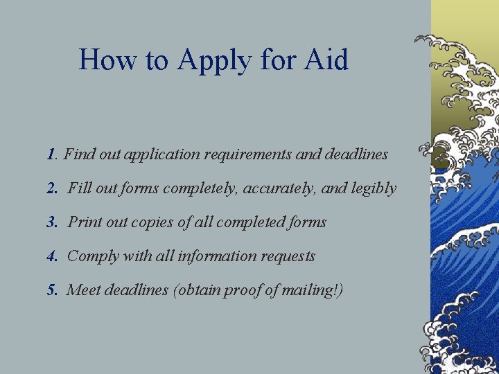 How to Apply for Aid 1. Find out application requirements and deadlines 2. Fill