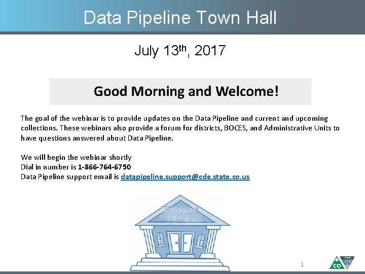 Data Pipeline Town Hall July 13 th, 2017 The goal of the webinar is