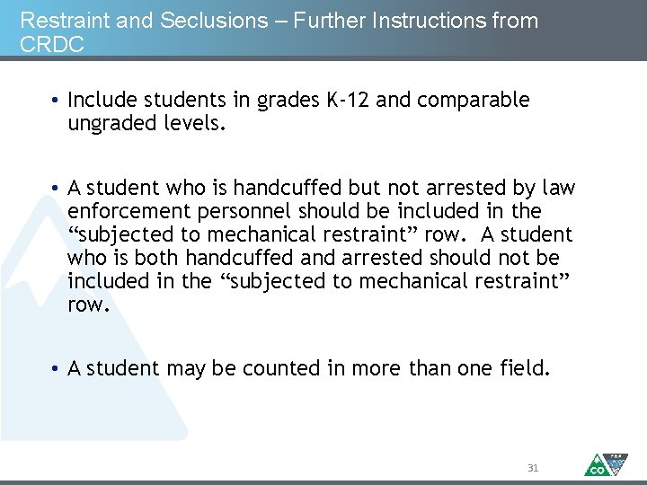 Restraint and Seclusions – Further Instructions from CRDC • Include students in grades K-12