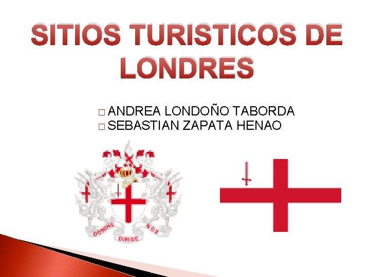 SITIOS TURISTICOS DE LONDRES � ANDREA LONDOÑO TABORDA � SEBASTIAN ZAPATA HENAO 