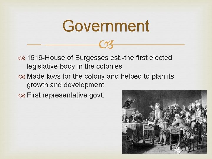 Government 1619 -House of Burgesses est. -the first elected legislative body in the colonies Government 1619 -House of Burgesses est. -the first elected legislative body in the colonies