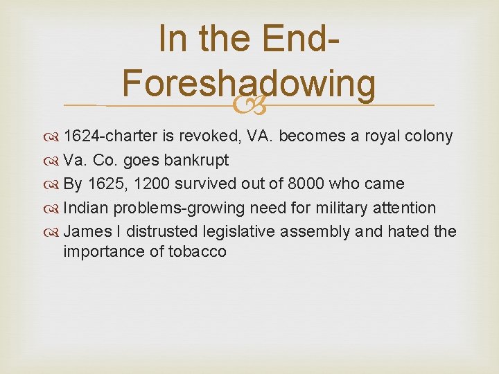 In the End. Foreshadowing 1624 -charter is revoked, VA. becomes a royal colony Va. In the End. Foreshadowing 1624 -charter is revoked, VA. becomes a royal colony Va.