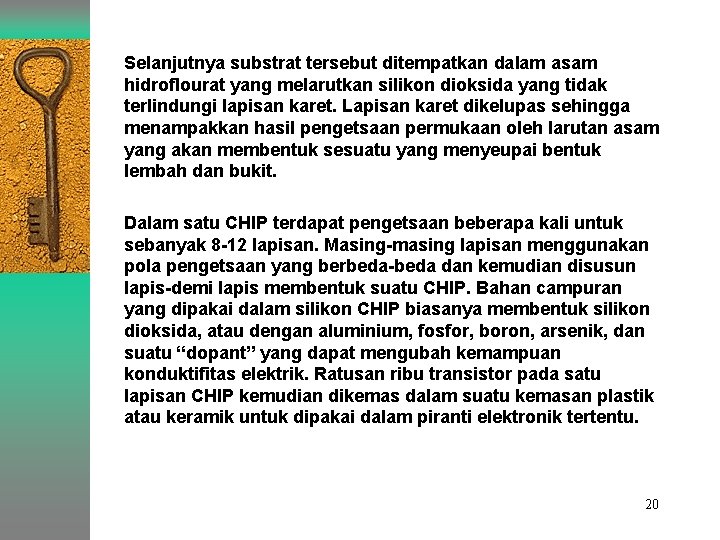 Selanjutnya substrat tersebut ditempatkan dalam asam hidroflourat yang melarutkan silikon dioksida yang tidak terlindungi